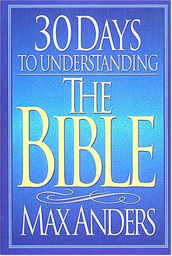 30 Days to Understanding the Bible (The "30 Days" Series): Anders, Max ...