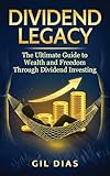 DIVIDEND LEGACY: The Ultimate Guide to Wealth and Freedom Through Dividend Investing