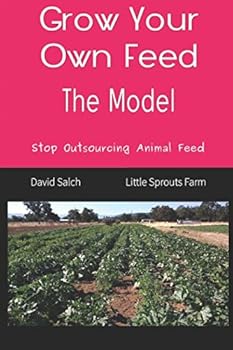 Paperback Grow Your Own Feed: The Model: Stop Outsourcing Animal Feed (Save The Children: Restoring Health Through Grandpa's Farm) Book