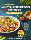 THE COMPLETE MULTIPLE SCLEROSIS DIET COOKBOOK FOR BEGINNERS: Protect Nerves & Reduce Flare-Ups with Science-Backed Recipes - Simple Meal Strategies to ... Boost Energy, and Nourish Your Body Daily