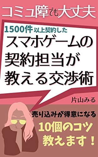 コミュ障でも大丈夫 スマホゲームの契約担当が教える交渉術 売り込みが苦手なクリエイターさんへ 応募から契約まで 売り込み上手になるコツ教えます 片山 みる 在宅ワーク Kindleストア Amazon コミュ障でも大丈夫 スマホゲームの契約担当が教える交渉術 売り込みが苦手なクリエイターさんへ 応募から契約まで 売り込み上手になるコツ教えます 片山 みる 在宅ワーク Kindleストア Amazon