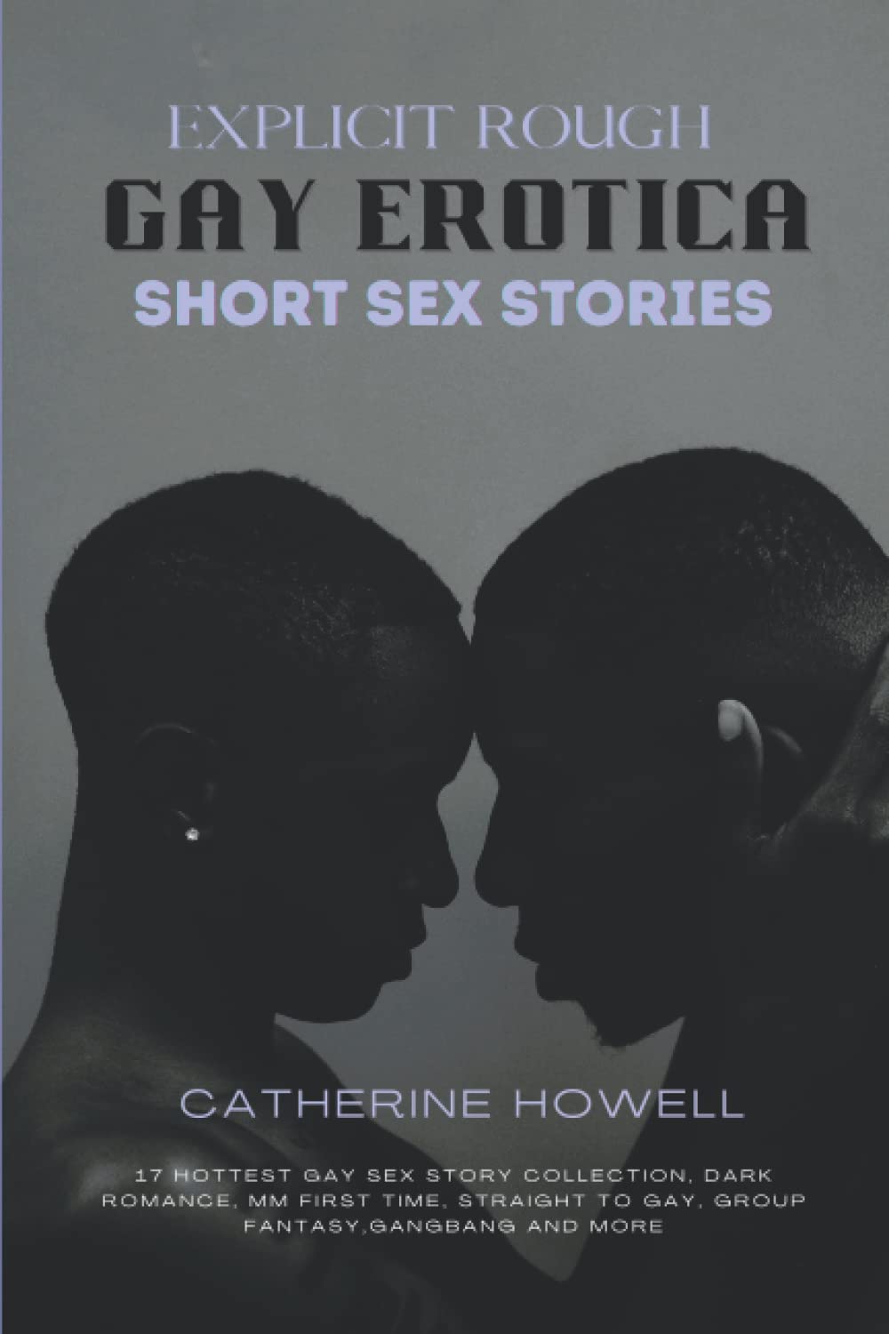 Explicit Rough Gay Erotica Short Sex Stories: 17 Hottest Gay Sex Story Collection, Dark Romance, MM First Time, Straight to Gay, Group Fantasy,Gangbang and More
