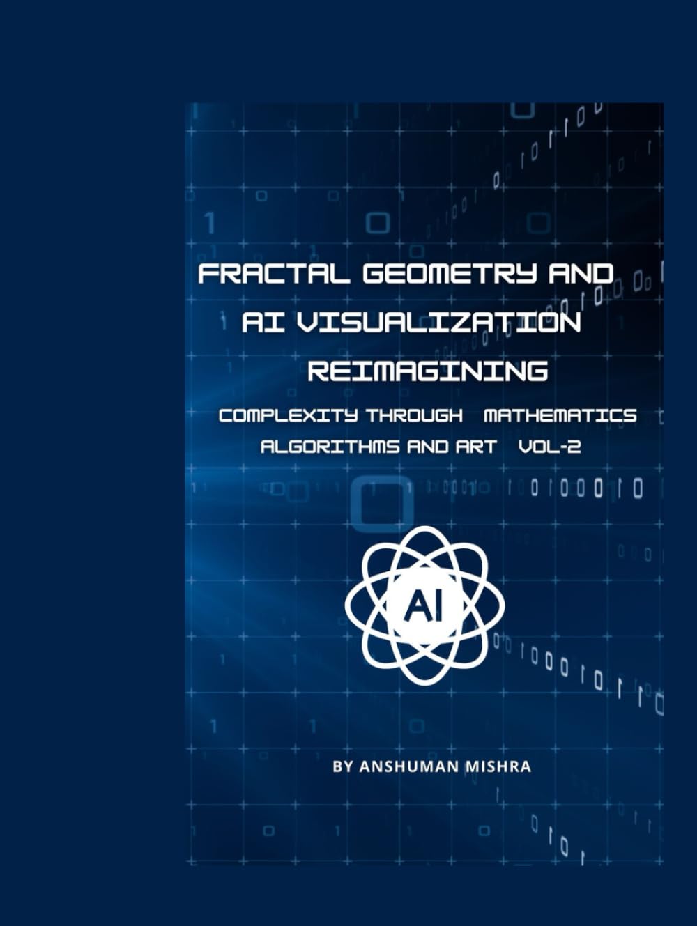 Fractal Geometry and AI Visualization VOL-2: Reimagining Complexity through Mathematics, Algorithms and Art
