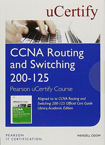CCNA Routing and Switching 200-125 Official Cert Guide Library, Academic Edition Pearson uCertify Co CCNA Routing and Switching 200-125 Official Cert Guide Library, Academic Edition Pearson uCertify Co