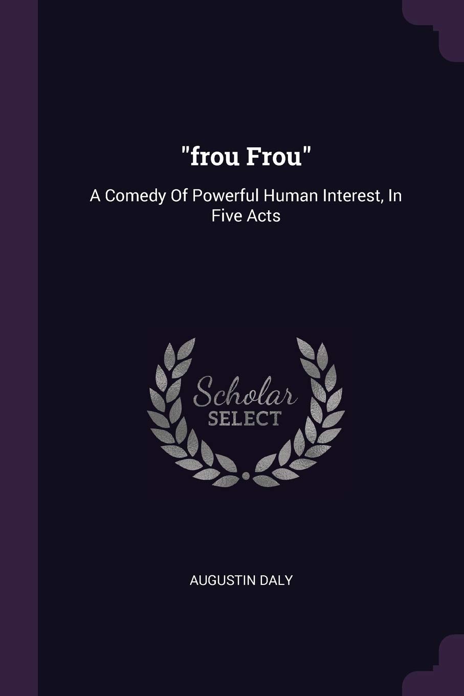 frou Frou: A Comedy Of Powerful Human Interest, In Five Acts