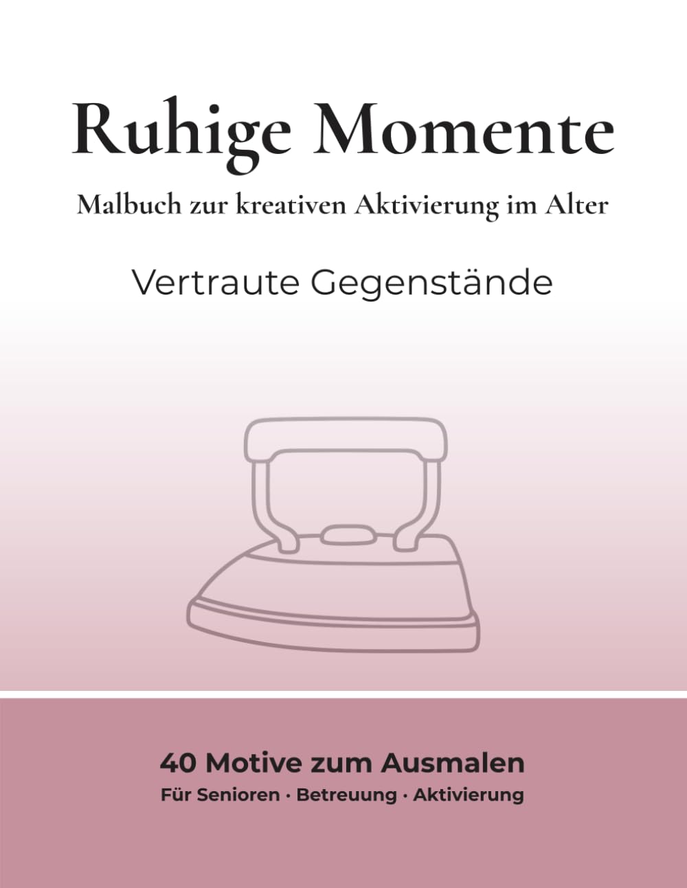 Ruhige Momente – Kreatives Malen: Malbuch zur kreativen Aktivierung im Alter – Vertraute Gegenstände