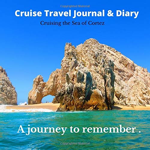 Cruise Travel Journal & Diary: Cruising the Sea of Cortez : A journey to remember: Great gift for cruise lovers. A pricless gift for travel. Mexico Cruise Book. (Cruise Travel Journals)