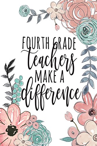 Fourth Grade Teachers Make A Difference: Fourth Grade Teacher Gifts, Journal for Fourth Grade Teacher Appreciation Gifts, 4th Grade Teacher Notebook, ... Grade Books For Teachers, 6x9 College Ruled