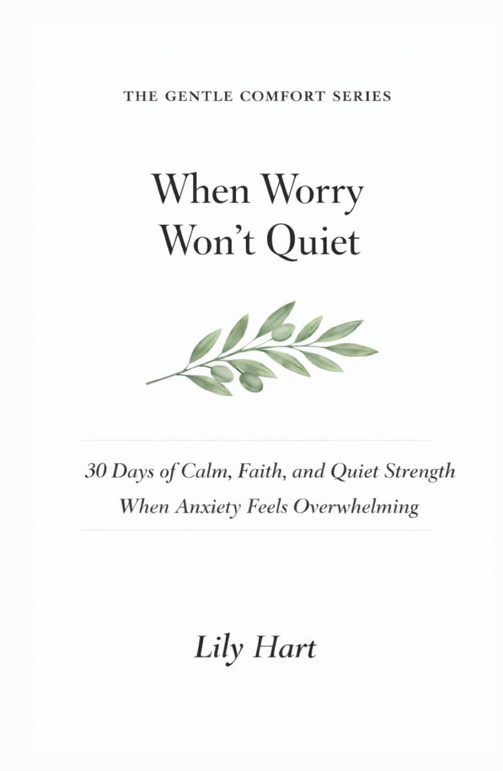 When Worry Won't Quiet: 30 Days of Calm, Faith, and Quiet Strength When Anxiety Feels Overwhelming (The Gentle Comfort Series)