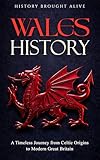 Wales History: A Timeless Journey from Celtic Origins to Modern Great Britain (British Isles Book 2)