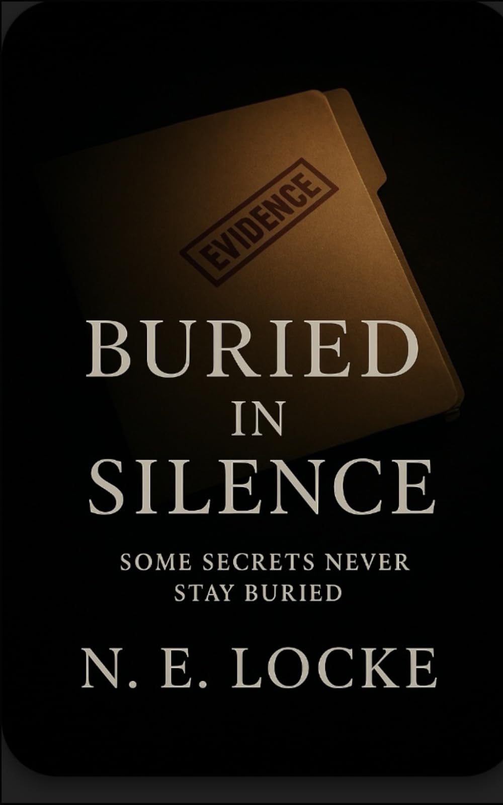 Buried in Silence: Some Secrets Never Stay Buried (The Forgotten Cases..Forgotten for a Reason)