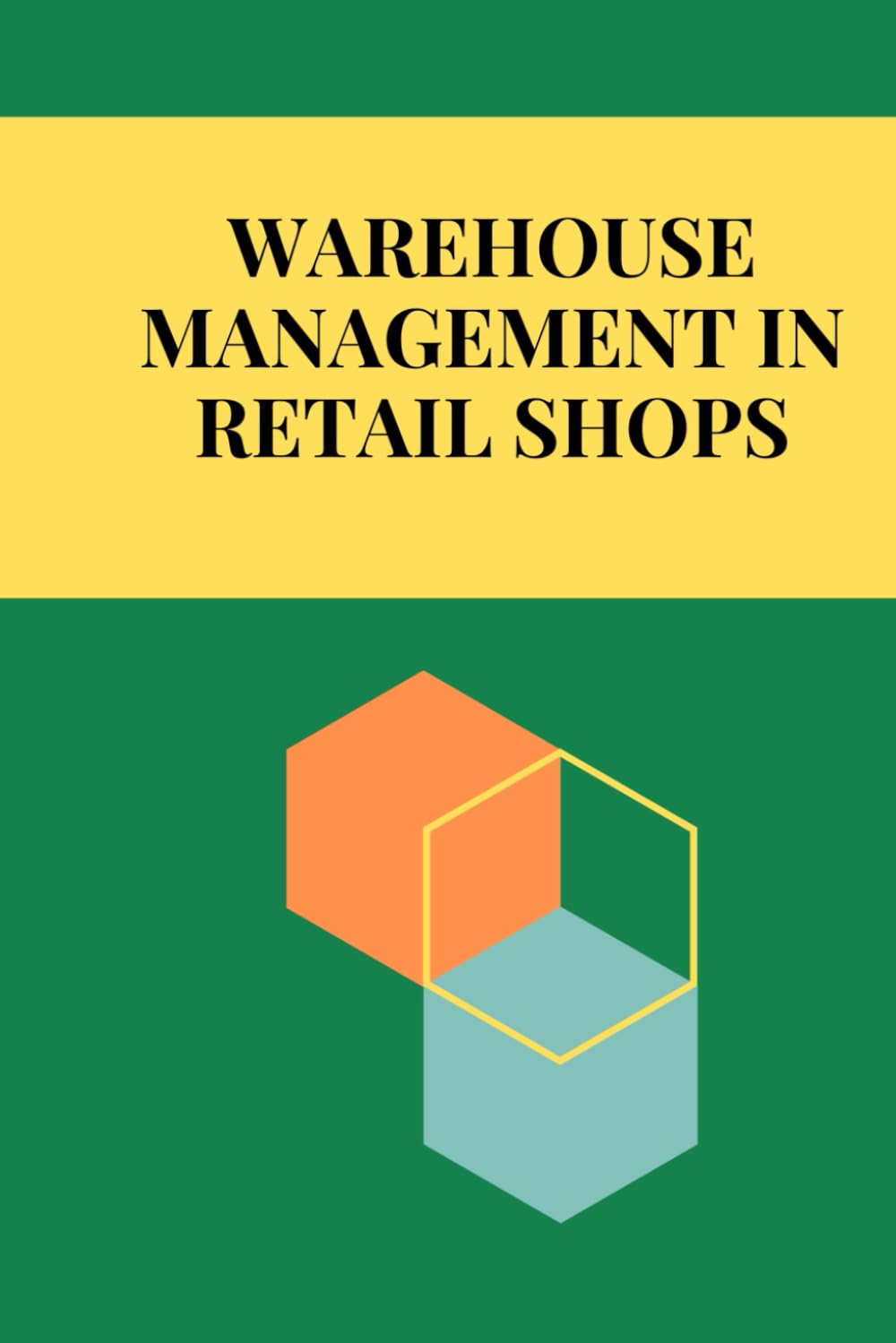 Warehouse Management in Retail Shops: Mastering Retail Warehouse Management: Optimize Inventory, Streamline Operations, Leverage Technology, and Drive Sustainable Growth in Modern Retail Logistics