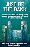 Just Be The Bank: Rewire Your Brain to Win The Money Game, Beat Wall Street and Make Double-Digit Returns through Private Lending