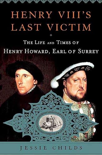 Henry VIIIs Last Victim: The Life and Times of Henry Howard, Earl of Surrey