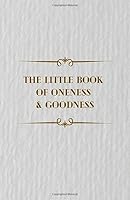 The Little Book of Oneness and Goodness: Experiential Guidance from the World's Wisdom Traditions 0997301279 Book Cover
