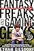 Fantasy Freaks and Gaming Geeks: An Epic Quest For Reality Among Role Players, Online Gamers, And Other Dwellers Of Imaginary Realms