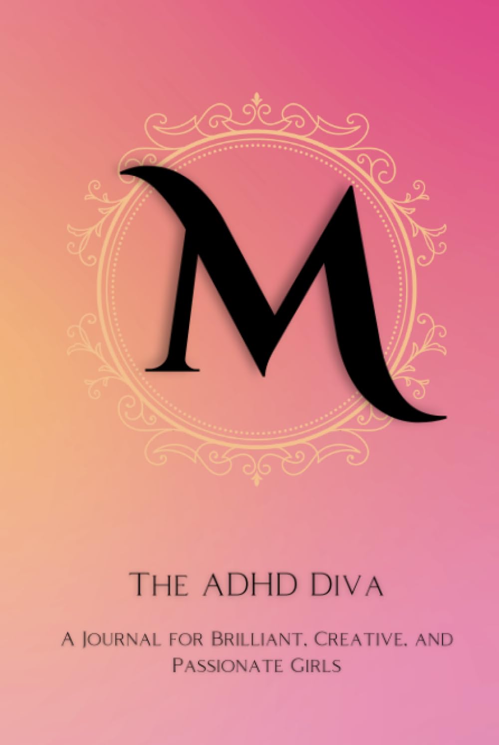 The ADHD Diva - Monogram Letter "M": A Journal for Brilliant, Creative, and Passionate Girls