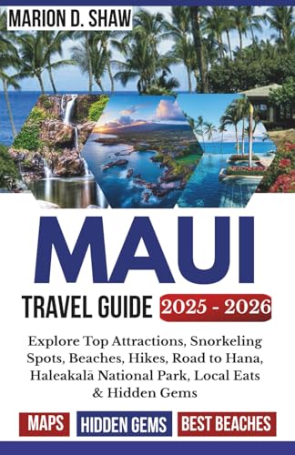 MAUI TRAVEL GUIDE 2025–2026 (FULL - COLOR): Explore Top Attractions, Snorkeling Spots, Beaches, Hikes, Road to Hana, Haleakalā National Park, Local Eats & Hidden Gems