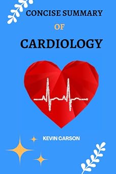 CONCISE SUMMARY OF CARDIOLOGY A Short and Comprehensive Revision and Reference Guide for Principles and Practice of Cardiology