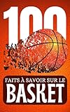 100 Faits à Savoir Sur le Basket: Brefs et Brillants - Un Condensé de Basketball pour une Culture Rapide et Enrichir Votre Connaissance ,