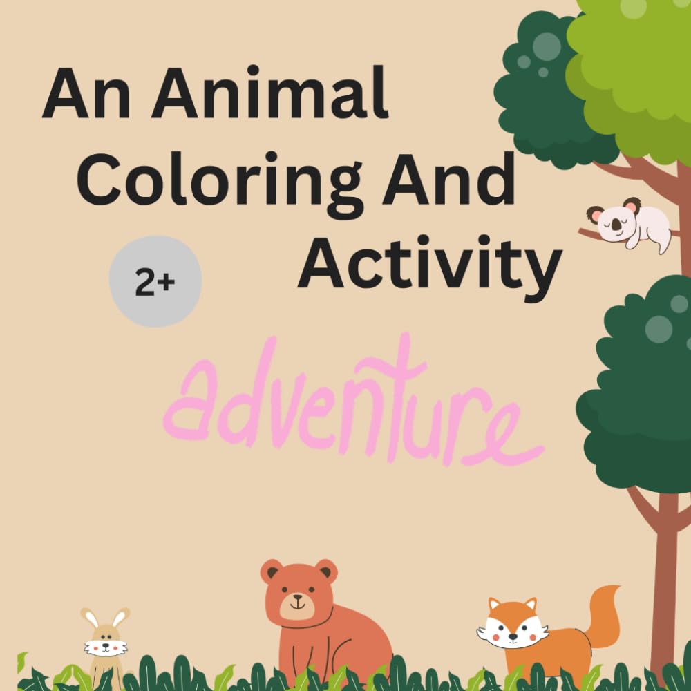 An Animal Coloring And Activity Adventure Book: This is a fun and interactive coloring and activity book designed for young children aged 2 to 6. It ... pages and really interesting activities.