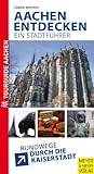Aachen entdecken - ein Stadtführer: Rundwege durch die Kaiserstadt