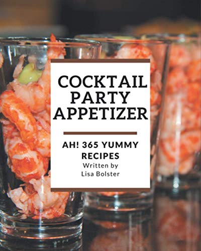 Ah! 365 Yummy Cocktail Party Appetizer Recipes: Explore Yummy Cocktail Party Appetizer Cookbook NOW!