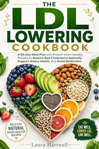 The LDL Lowering Cookbook: A 60-Day Meal Plan with Proven Heart-Healthy Recipes to Reduce Bad Cholesterol Naturally, Support Artery Health, and Avoid Medication