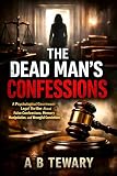 THE DEAD MAN’S CONFESSIONS: A Psychological Courtroom Legal Thriller About False Confessions, Memory Manipulation, and Wrongful Convictions (THE LOCKED WORLD CHRONICLES)
