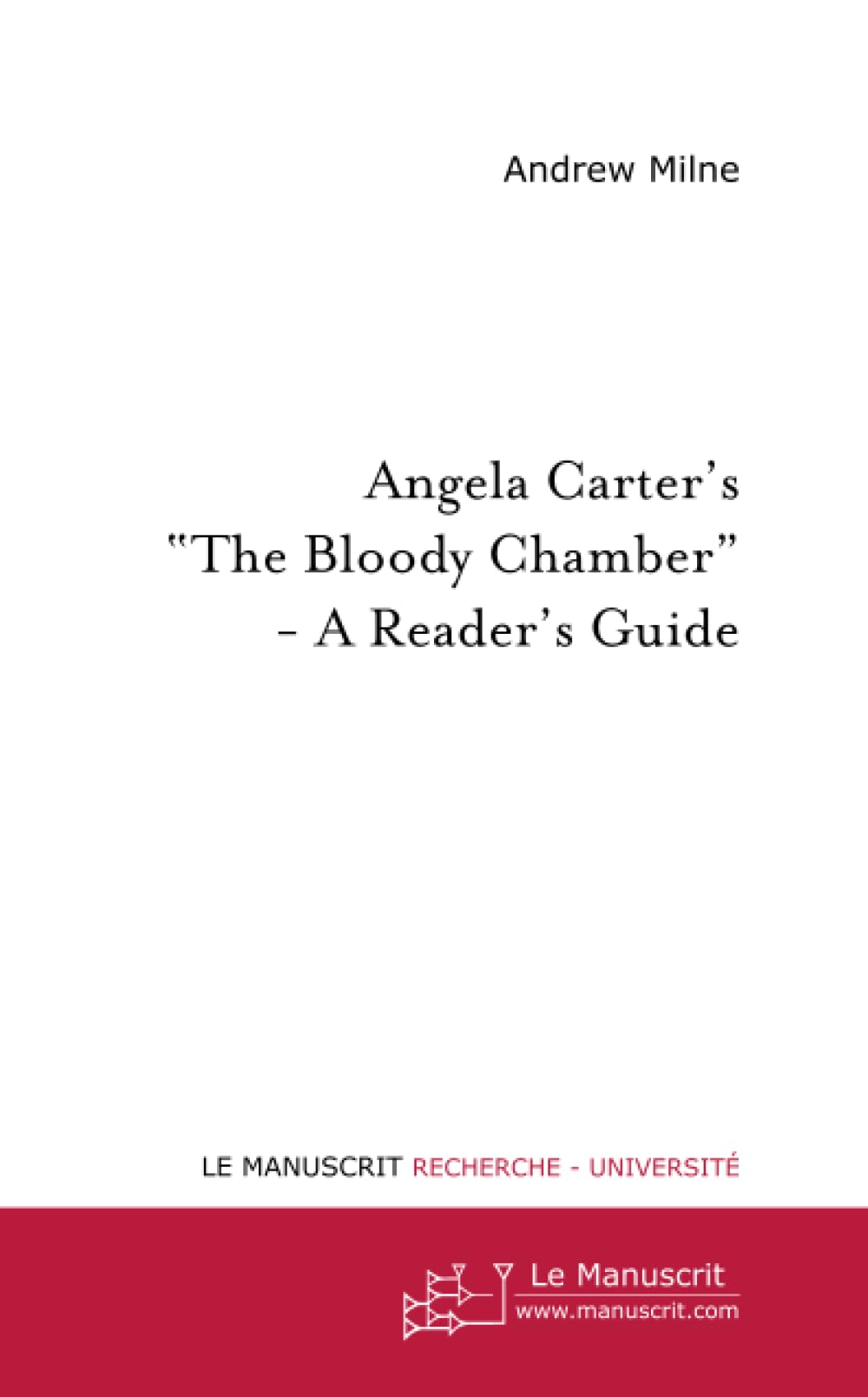 ANGELA CARTER'S THE BLOODY CHAMBER" - A READER'S GUIDE": Translated from French by Andrew Milne
