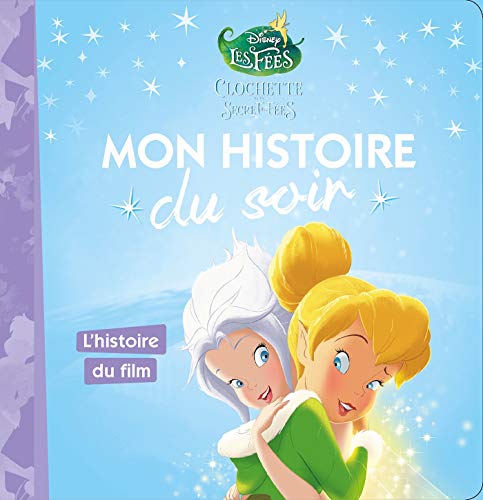 LA FÉE CLOCHETTE 4 - Mon Histoire du Soir - L'histoire du film - Disney: Clochette et le secret des LA FÉE CLOCHETTE 4 - Mon Histoire du Soir - L'histoire du film - Disney: Clochette et le secret des