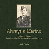 Always a Marine: PFC George Adams, From South Pacific Jungles to Sands of Iwo Jima 1506129382 Book Cover