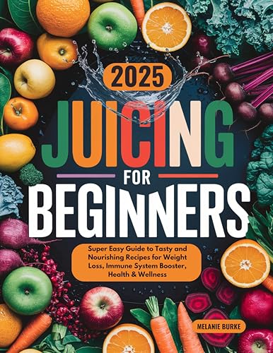 Juicing for Beginners: Super Easy Guide to Tasty and Nourishing Recipes for Weight Loss, Immune System Booster, Health & Wellness (English Edition)