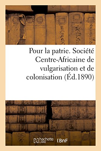 Pour la patrie. Société Centre-Africaine de vulgarisation et de colonisation (Histoire) (French Edition)
