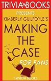 Trivia: Making the Case: By Kimberly Guilfoyle (Trivia-On-Books): How to Be Your Own Best Advocate