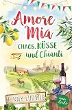 Amore Mia: Chaos, Küsse und Chianti - Eine humorvolle Liebeskomödie mit Toskana Flair und Happy End