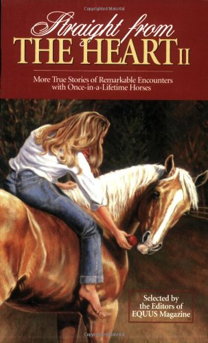 Straight From the Heart II: More True Stories of Remarkable Encounters with Once-in-a-Lifetime Horses