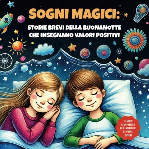 SOGNI MAGICI: STORIE BREVI DELLA BUONANOTTE CHE INSEGNANO VALORI POSITIVI: Favole brevi da leggere per bambini | Illustrazioni a colori e testi in stampatello per facilitare le prime letture