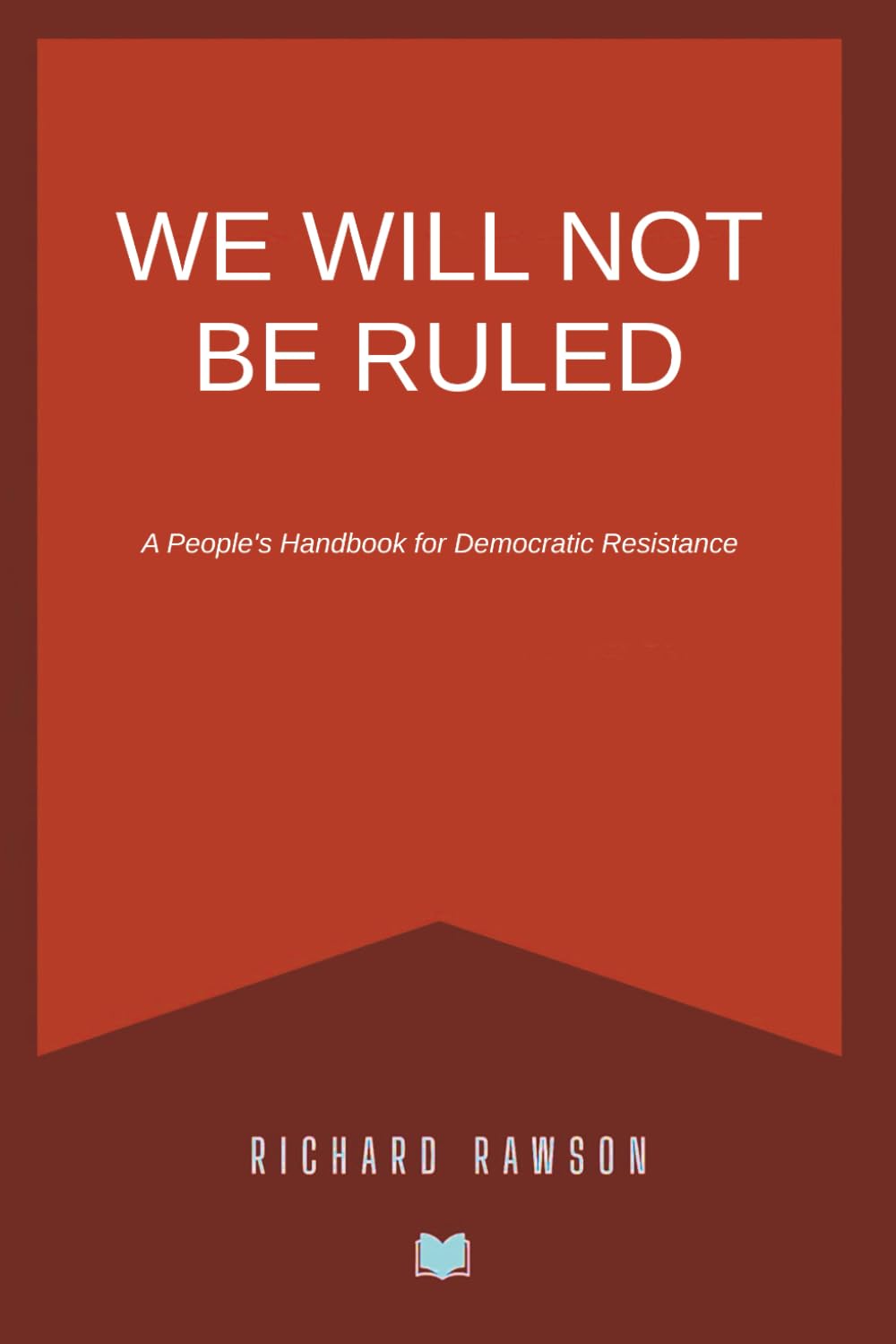 We Will Not Be Ruled: A People’s Handbook for Democratic Resistance