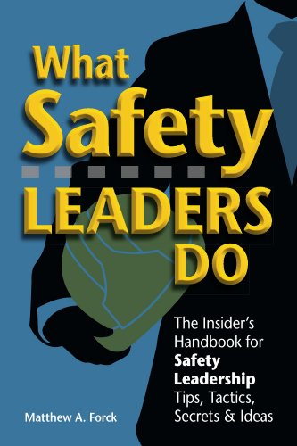 What Safety Leaders Do - - The Insider’s Handbook for Safety Leadership Tips, Tactics, Secrets & Ideas