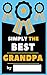 Simply The Best Grandpa: Fill-In Journal: Things I Love About Grandpa , Writing Prompt Fill-In The Blank Gift Book