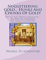 Nuggeteering: Gold... Hunks And Chunks Of Gold!: Advice For Today's Recession... An Ancient Daydream Can End This Modern-Day Money Nightmare 1480048127 Book Cover