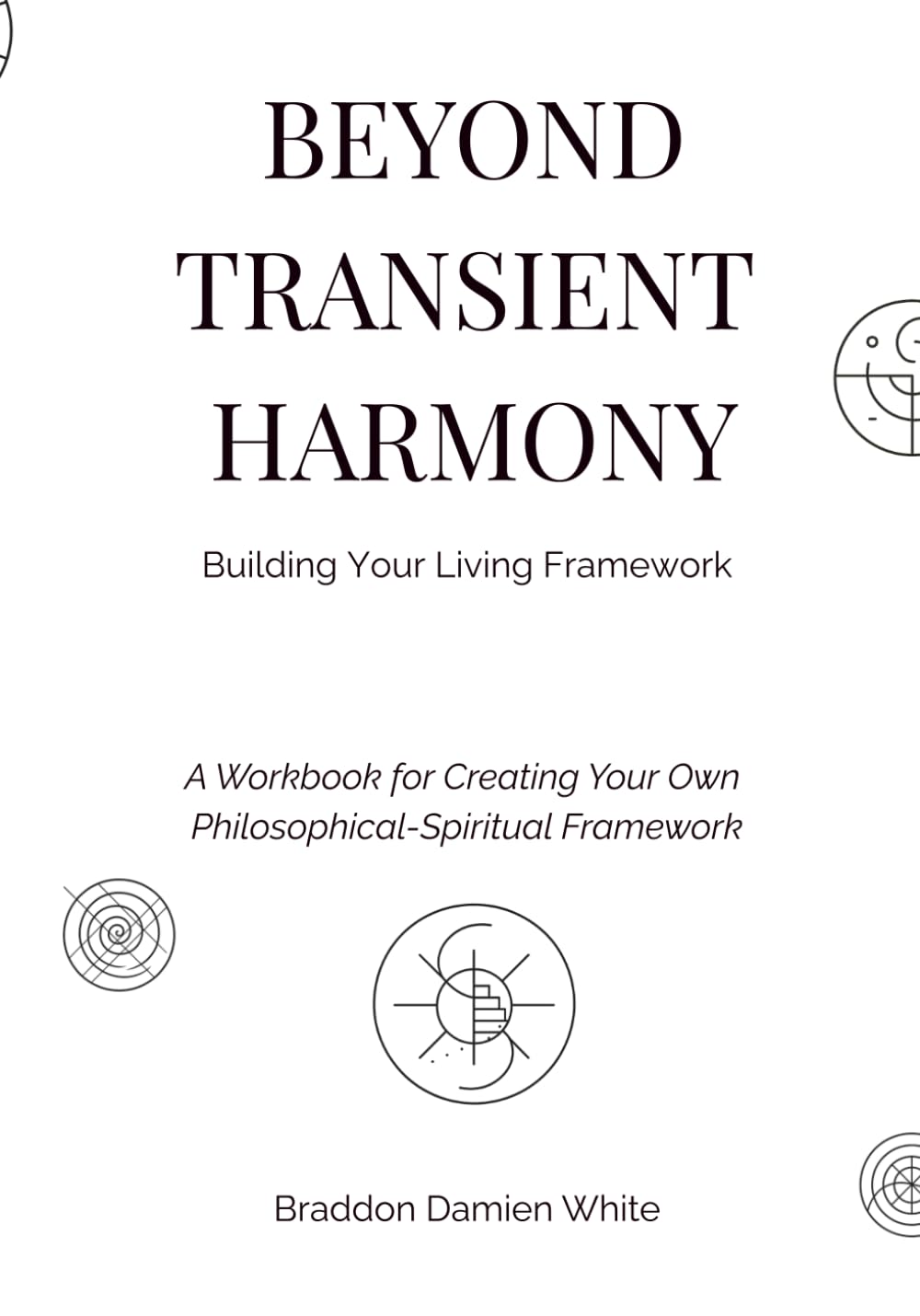 Beyond Transient Harmony: Building Your Living Framework: A Workbook for Creating Your Own Philosophical-Spiritual Framework (Transient Harmony Collection)