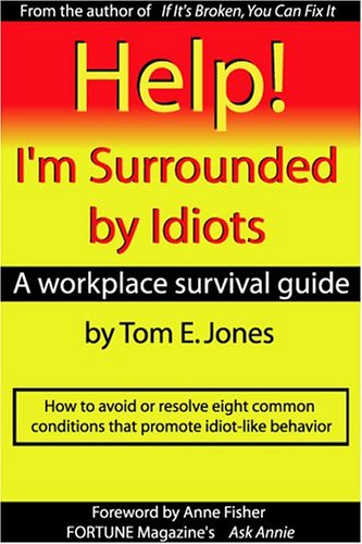 Help! I'm Surrounded By Idiots: A Workplace Survival Guide
