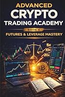 Advanced Crypto Trading Academy: Futures & Leverage Mastery: Professional Crypto Futures Trading, Risk Control, and High-Probability Execution Strategies B0GPW55PLL Book Cover