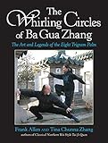 The Whirling Circles of Ba Gua Zhang: The Art and Legends of the Eight Trigram Palm