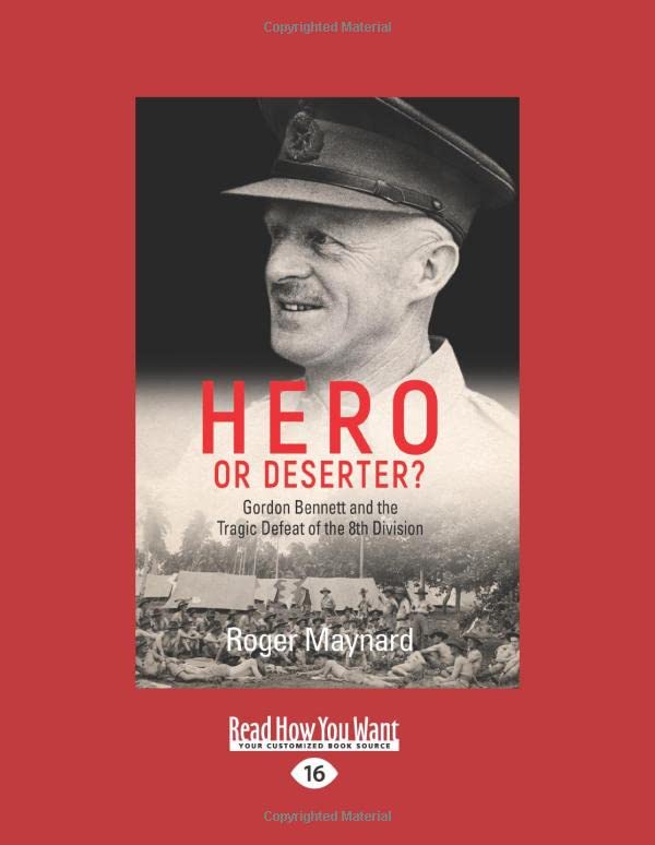 Hero or Deserter?: Gordon Bennett and the tragic defeat of the 8th division