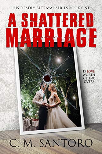 A Shattered Marriage (His Deadly Betrayal Series Book 1) by [C. M. Santoro]