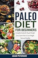 Paleo Diet for Beginners: Complete Guide for Rapid Weight Loss, Learn How to Lose Weight Fast and Healthy 1096127059 Book Cover