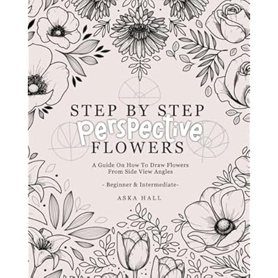 Step By Step Perspective Flowers: A Guide On How To Draw Flowers From Side View Angles Paperback March 1, 2024